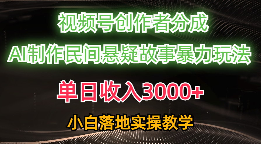 （10853期）单日收入3000+，视频号创作者分成，AI创作民间悬疑故事，条条爆流，小白-全网项目副业VIP教程分享_知识付费课程虚拟资源代理加盟