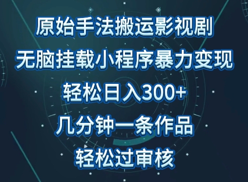 原始手法影视搬运，无脑搬运影视剧，单日收入300+，操作简单，几分钟生成一条视频，轻松过审核-全网项目副业VIP教程分享_知识付费课程虚拟资源代理加盟