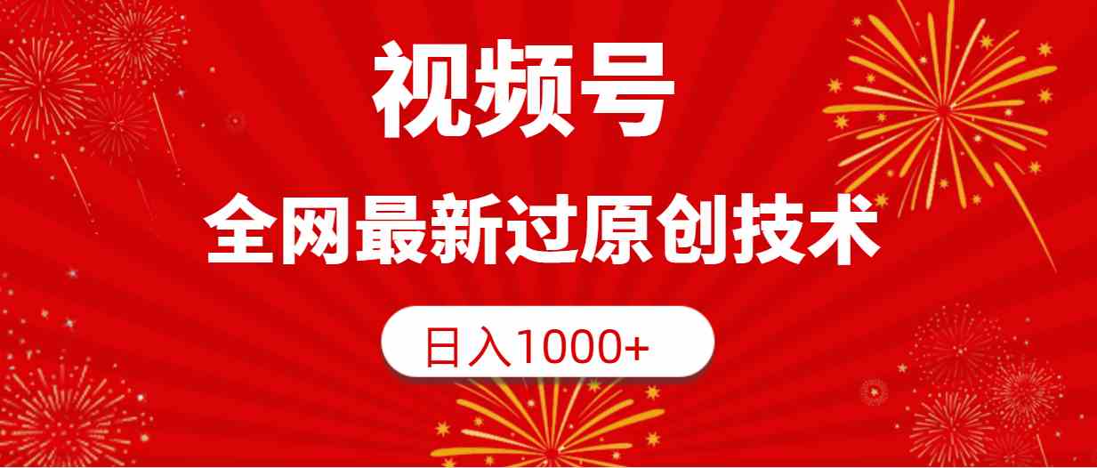 （9713期）视频号，全网最新过原创技术，日入1000+-全网项目副业VIP教程分享_知识付费课程虚拟资源代理加盟