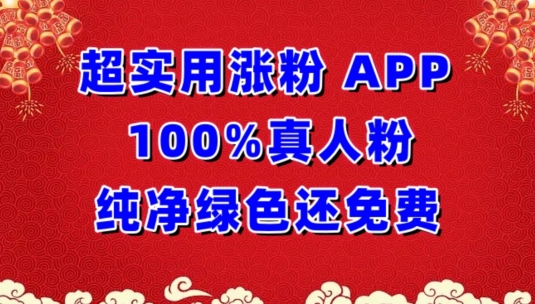 超实用涨粉，APP100%真人粉纯净绿色还免费，不再为涨粉犯愁-全网项目副业VIP教程分享_知识付费课程虚拟资源代理加盟