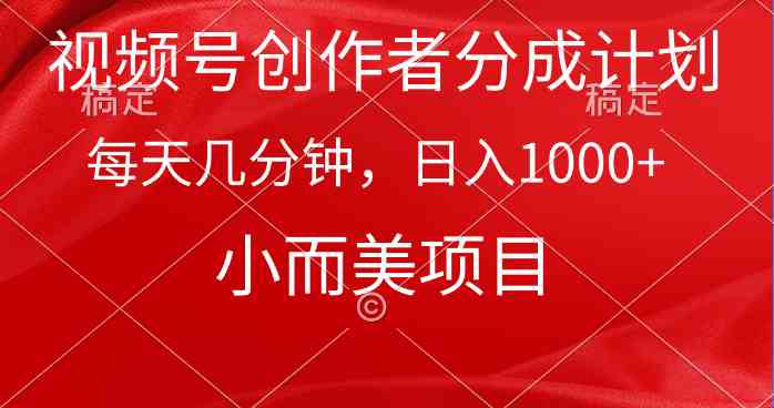 （9778期）视频号创作者分成计划，每天几分钟，收入1000+，小而美项目-全网项目副业VIP教程分享_知识付费课程虚拟资源代理加盟