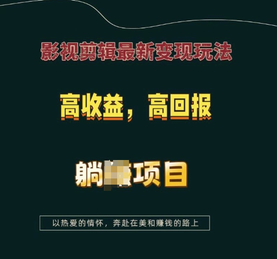 影视剪辑最新变现玩法，高收益，高回报，躺Z项目【揭秘】-全网项目副业VIP教程分享_知识付费课程虚拟资源代理加盟