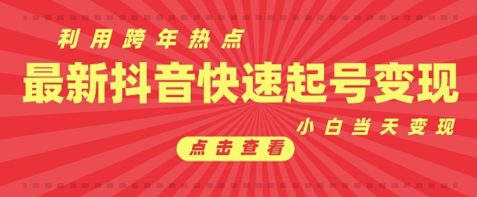 抖音利用跨年热点当天起号，新号第一条作品直接破万，小白当天见效果转化变现-全网项目副业VIP教程分享_知识付费课程虚拟资源代理加盟