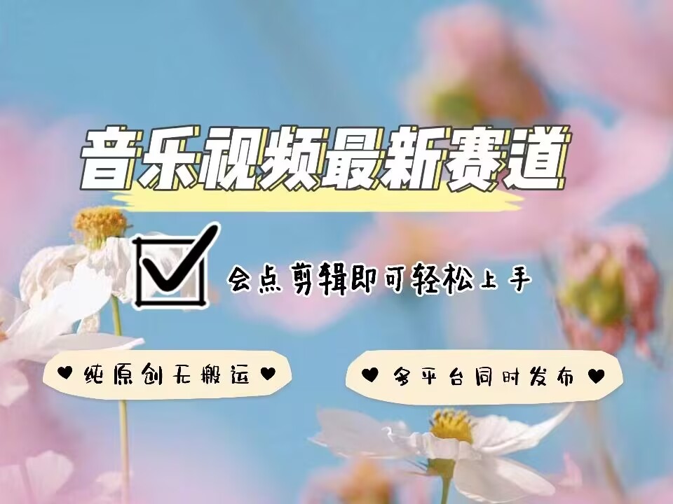 音乐视频赛道最新玩法，纯原创不违规，可所有平台同时发布，会点剪辑即可轻松拿捏-全网项目副业VIP教程分享_知识付费课程虚拟资源代理加盟