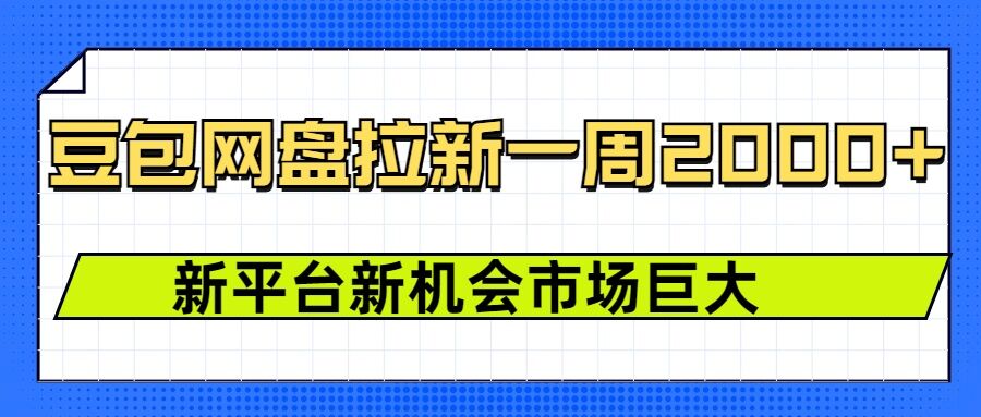 豆包网盘拉新，一周2k，新平台新机会-全网项目副业VIP教程分享_知识付费课程虚拟资源代理加盟