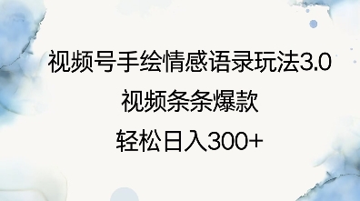 视频号手绘情感语录玩法3.0，视频条条爆款，轻松日入3张-全网项目副业VIP教程分享_知识付费课程虚拟资源代理加盟