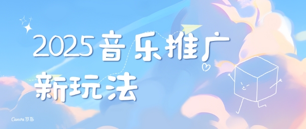 2025新版音乐推广赛道最新玩法，打造出自己的账号风格-全网项目副业VIP教程分享_知识付费课程虚拟资源代理加盟