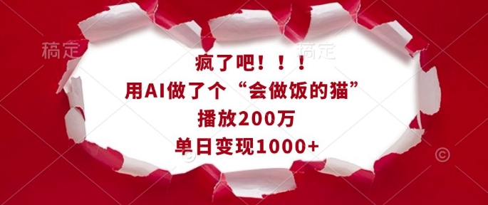 疯了吧！用AI做了个“会做饭的猫”，播放200万，单日变现1k-全网项目副业VIP教程分享_知识付费课程虚拟资源代理加盟