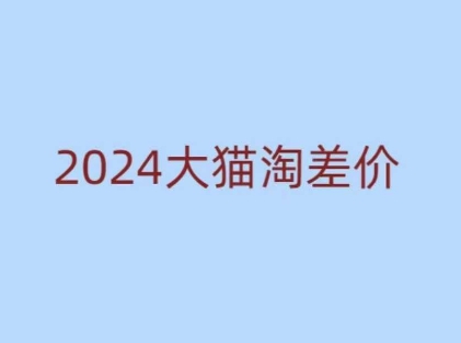 2024版大猫淘差价课程，新手也能学的无货源电商课程-全网项目副业VIP教程分享_知识付费课程虚拟资源代理加盟