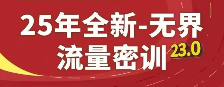 25年全新无界流量密训23.0，淘系精品系列课-全网项目副业VIP教程分享_知识付费课程虚拟资源代理加盟