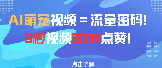 AI萌宠视频=流量密码5秒视频80w点赞-全网项目副业VIP教程分享_知识付费课程虚拟资源代理加盟