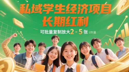 私域学生经济项目，长期红利，可批量复制放大，日收益2-5张-全网项目副业VIP教程分享_知识付费课程虚拟资源代理加盟
