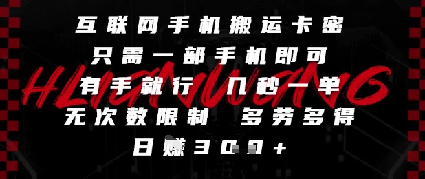 互联网手机搬运卡密，只需一部手机即可，有手就行，几秒一单，无次数限制，多劳多得，日入3张【揭秘】-全网项目副业VIP教程分享_知识付费课程虚拟资源代理加盟